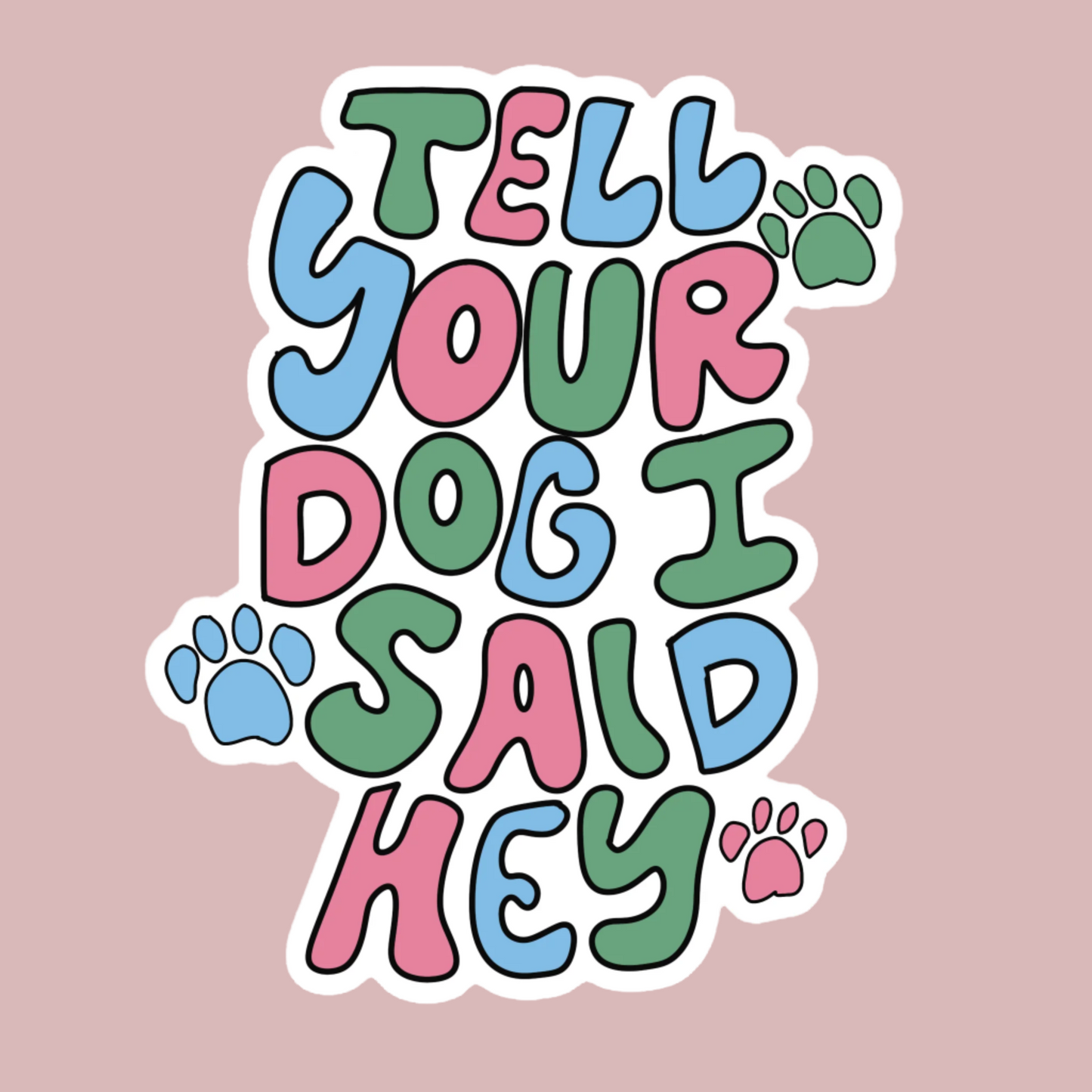 Tell Your Dog I Said Hey Sticker